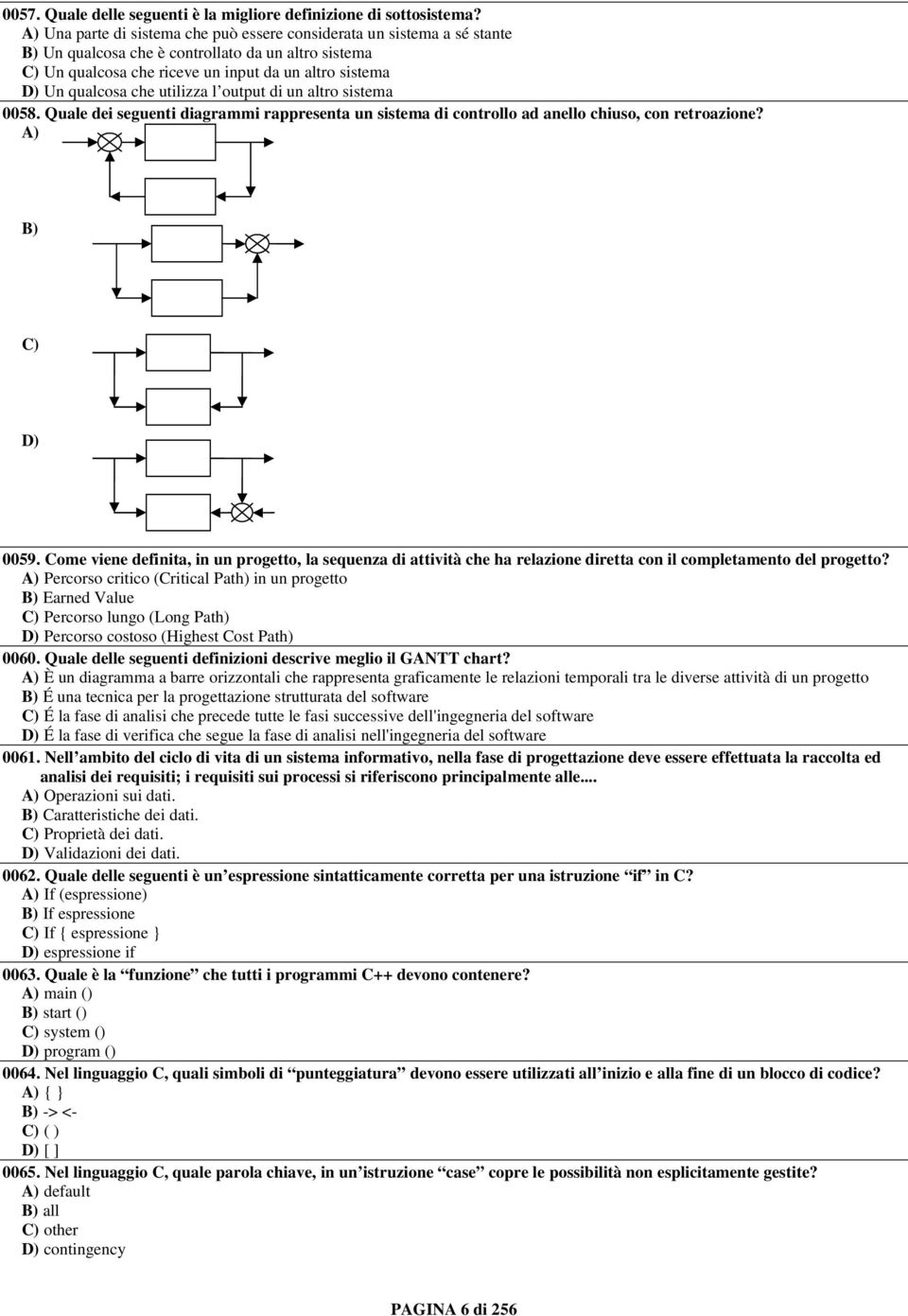 che utilizza l output di un altro sistema 0058. Quale dei seguenti diagrammi rappresenta un sistema di controllo ad anello chiuso, con retroazione? A) B) C) D) 0059.