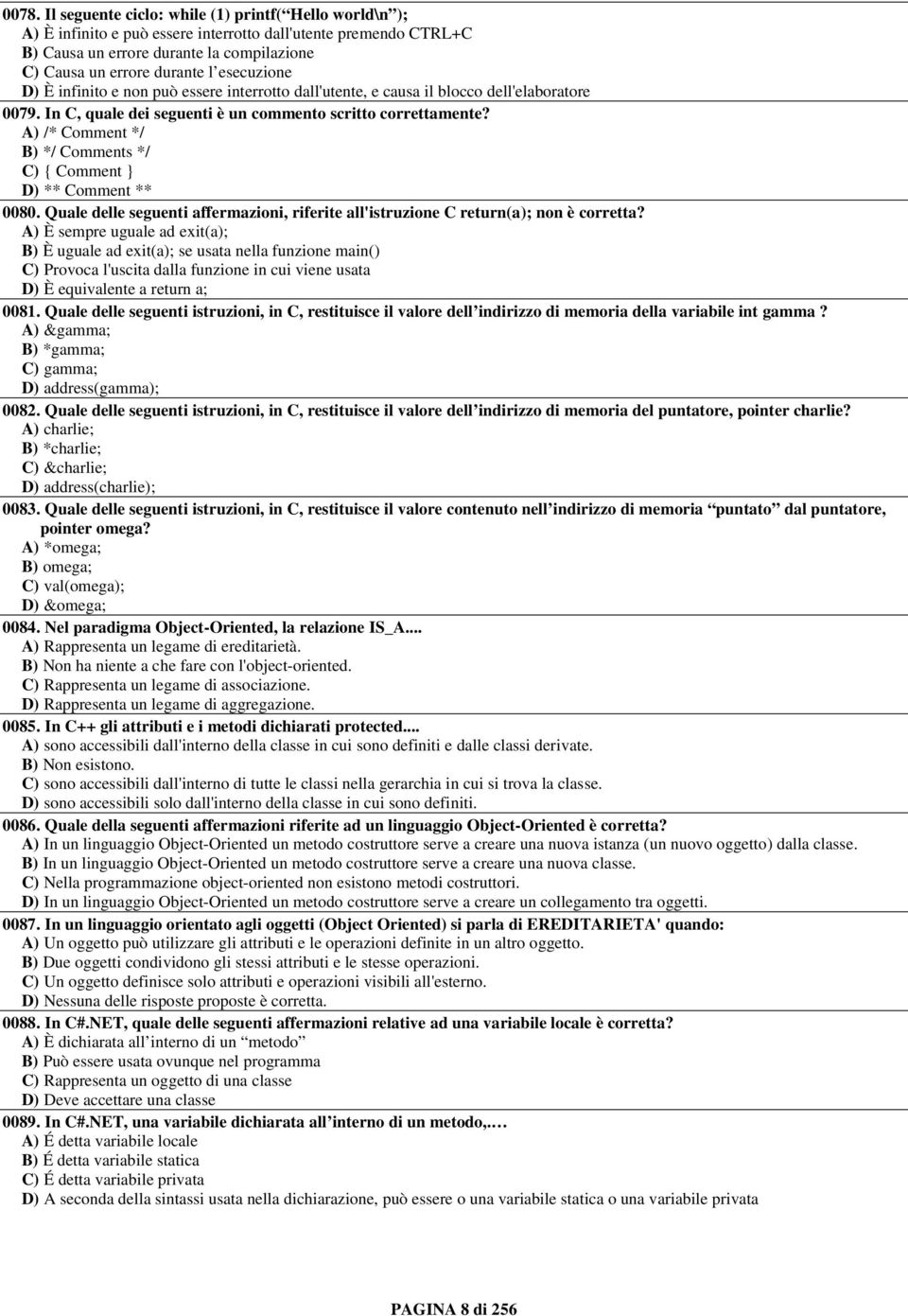 A) /* Comment */ B) */ Comments */ C) { Comment } D) ** Comment ** 0080. Quale delle seguenti affermazioni, riferite all'istruzione C return(a); non è corretta?