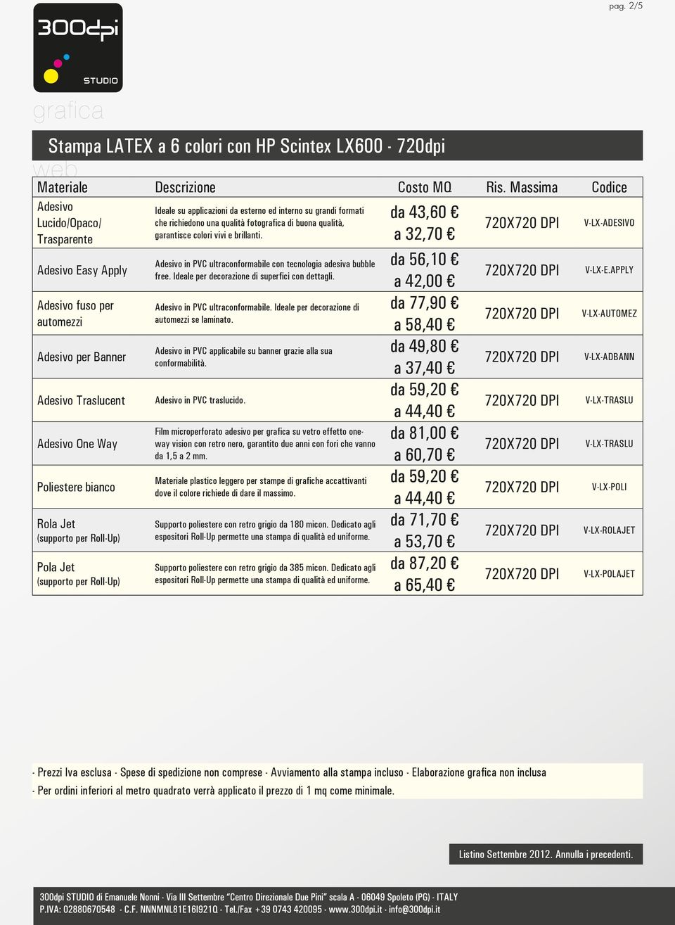 Trasparente a 32,70 Adesivo Easy Apply Adesivo fuso per automezzi Adesivo per Adesivo Traslucent Adesivo One Way Poliestere bianco Rola Jet (supporto per Roll-Up) Pola Jet (supporto per Roll-Up)