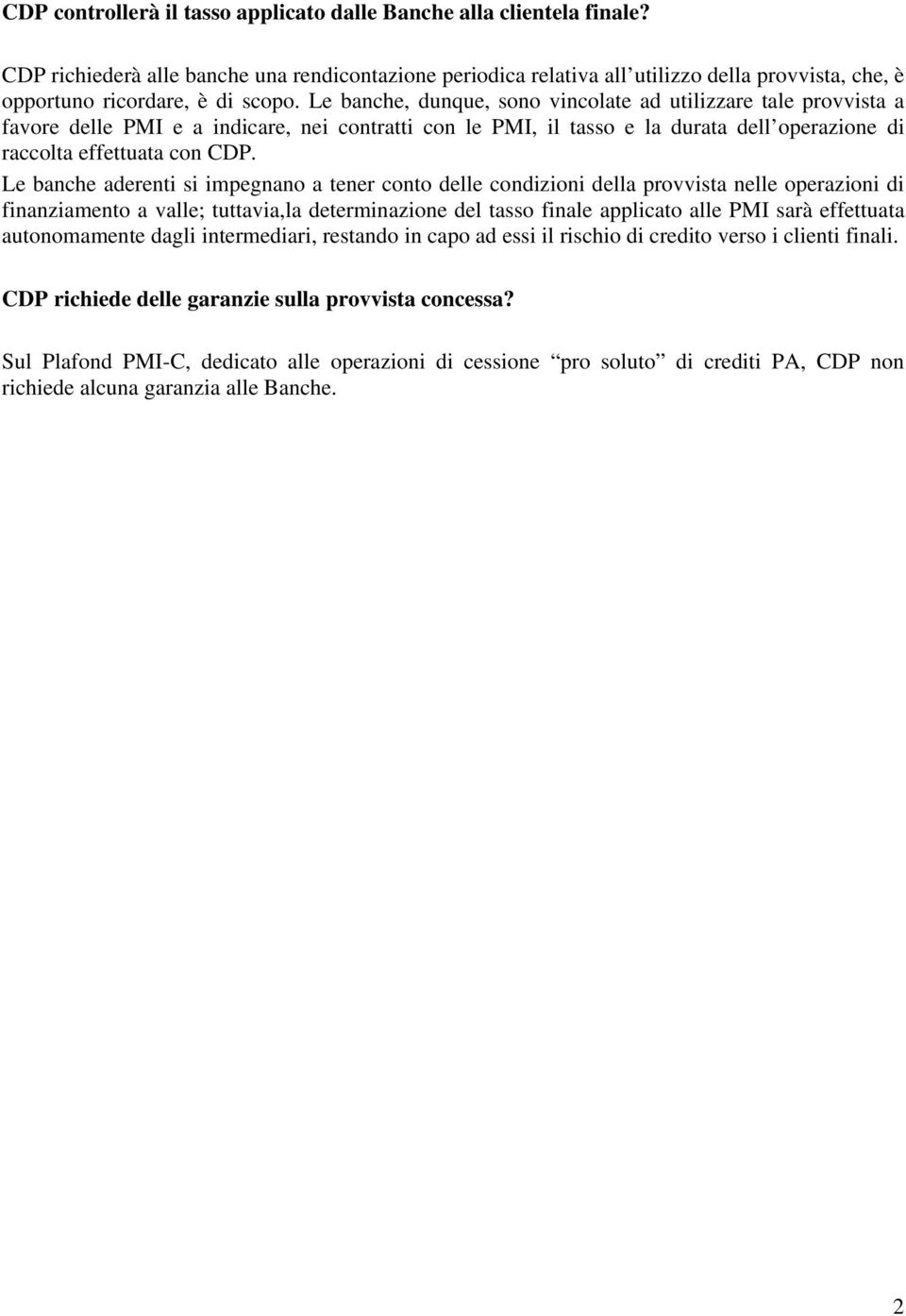 Le banche, dunque, sono vincolate ad utilizzare tale provvista a favore delle PMI e a indicare, nei contratti con le PMI, il tasso e la durata dell operazione di raccolta effettuata con CDP.