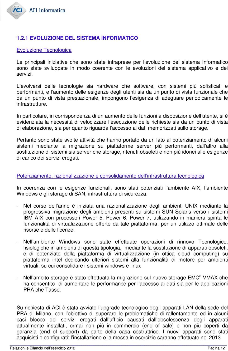 L evolversi delle tecnologie sia hardware che software, con sistemi più sofisticati e performanti, e l aumento delle esigenze degli utenti sia da un punto di vista funzionale che da un punto di vista