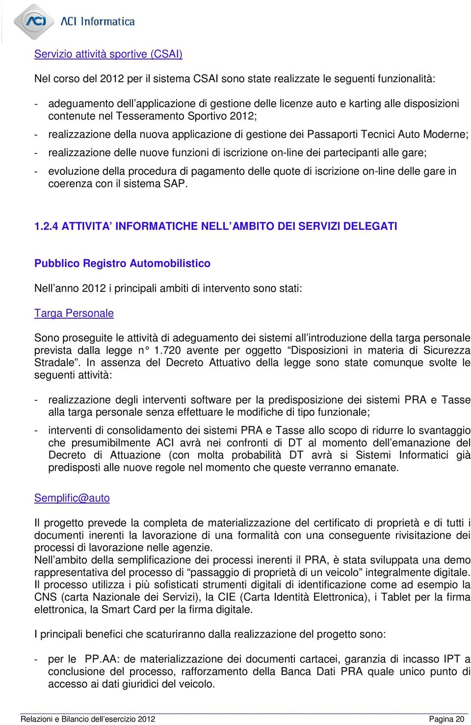 on-line dei partecipanti alle gare; - evoluzione della procedura di pagamento delle quote di iscrizione on-line delle gare in coerenza con il sistema SAP. 1.2.