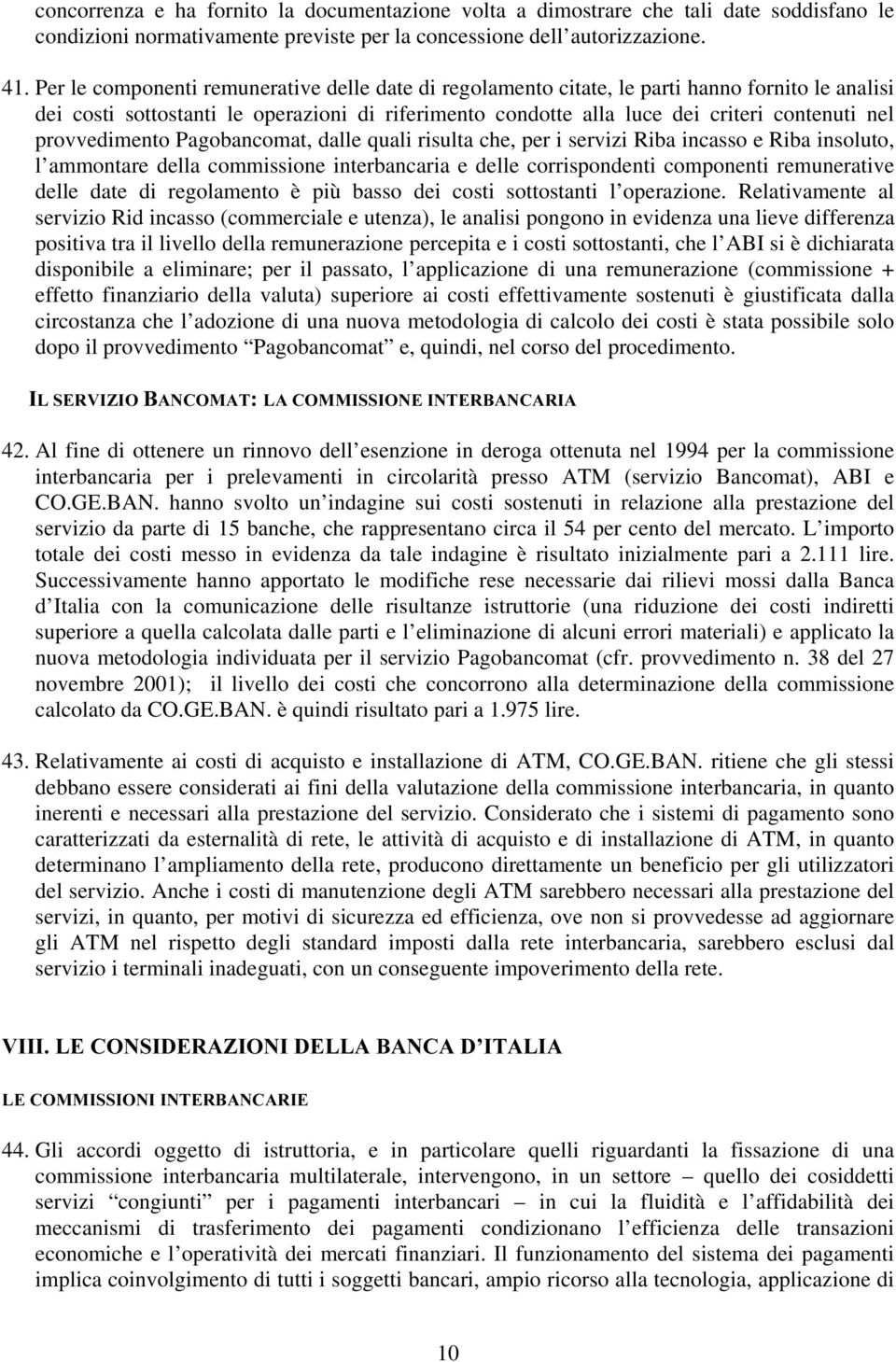 provvedimento Pagobancomat, dalle quali risulta che, per i servizi Riba incasso e Riba insoluto, l ammontare della commissione interbancaria e delle corrispondenti componenti remunerative delle date