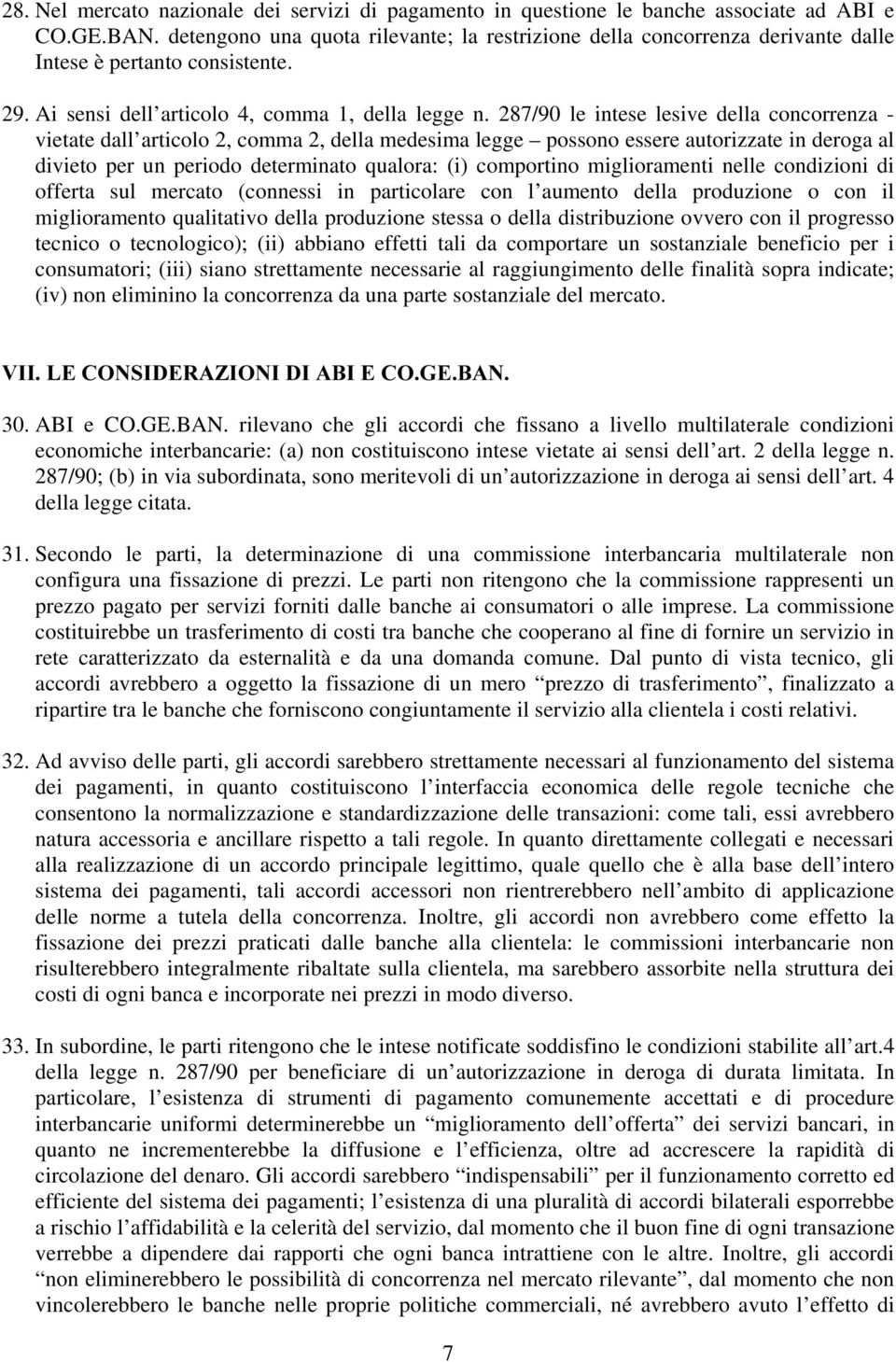 287/90 le intese lesive della concorrenza - vietate dall articolo 2, comma 2, della medesima legge possono essere autorizzate in deroga al divieto per un periodo determinato qualora: (i) comportino