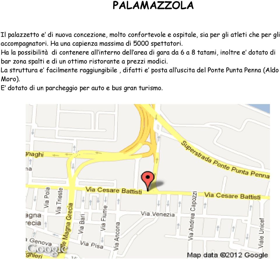 Ha la possibilità di contenere all interno dell area di gara da 6 a 8 tatami, inoltre e dotato di bar zona spalti e di un