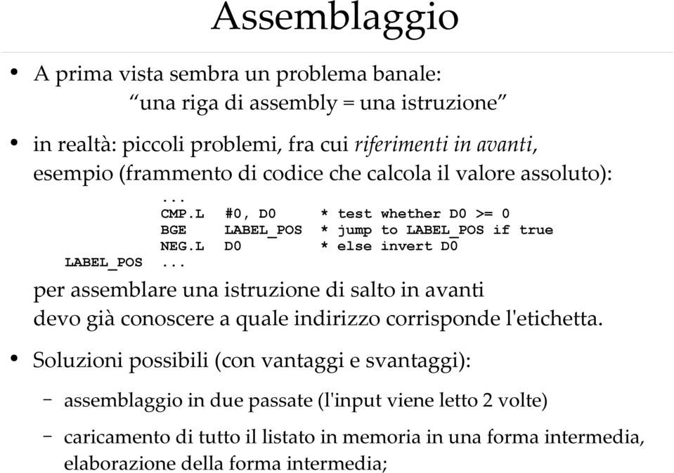 L D0 * else invert D0 LABEL_POS... per assemblare una istruzione di salto in avanti devo già conoscere a quale indirizzo corrisponde l'etichetta.