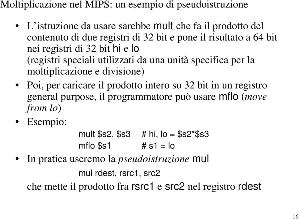 per caricare il prodotto intero su 32 bit in un registro general purpose, il programmatore può usare mflo (move from lo) Esempio: mult $s2, $s3 mflo $s1