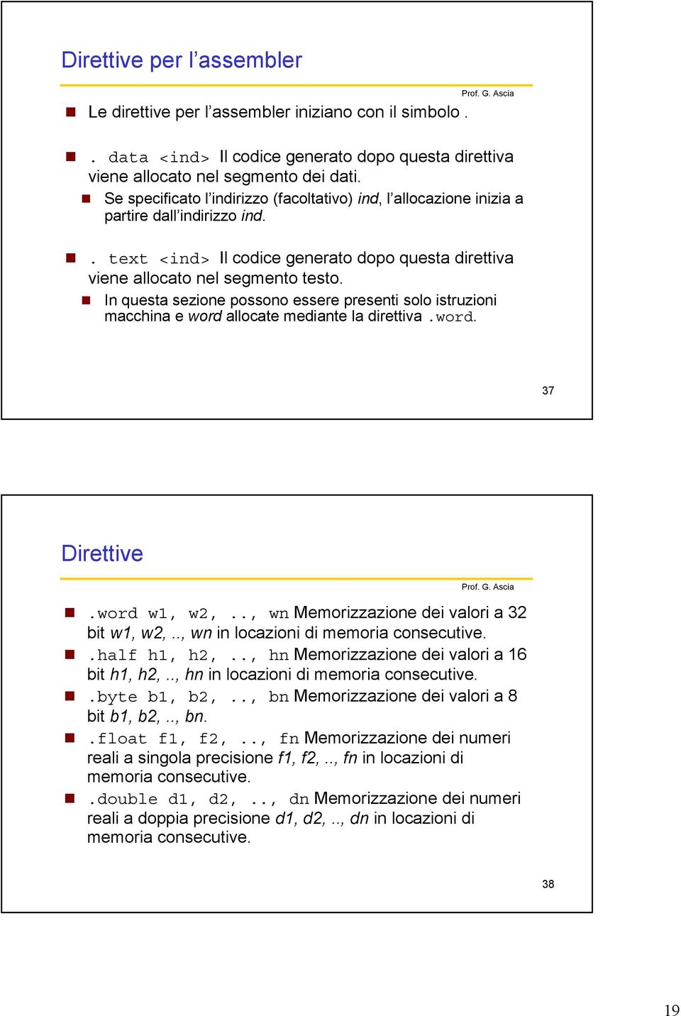 In questa sezione possono essere presenti solo istruzioni macchina e word allocate mediante la direttiva.word. 37 Direttive.word w1, w2,.., wn Memorizzazione dei valori a 32 bit w1, w2,.