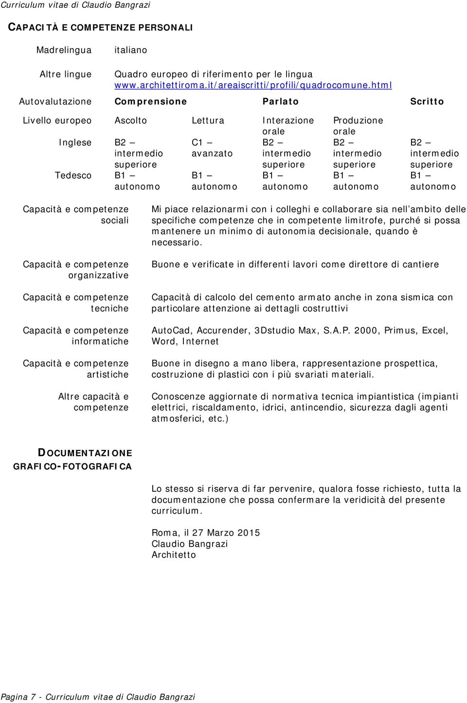 intermedio sociali organizzative tecniche informatiche artistiche Altre capacità e competenze Mi piace relazionarmi con i colleghi e collaborare sia nell ambito delle specifiche competenze che in