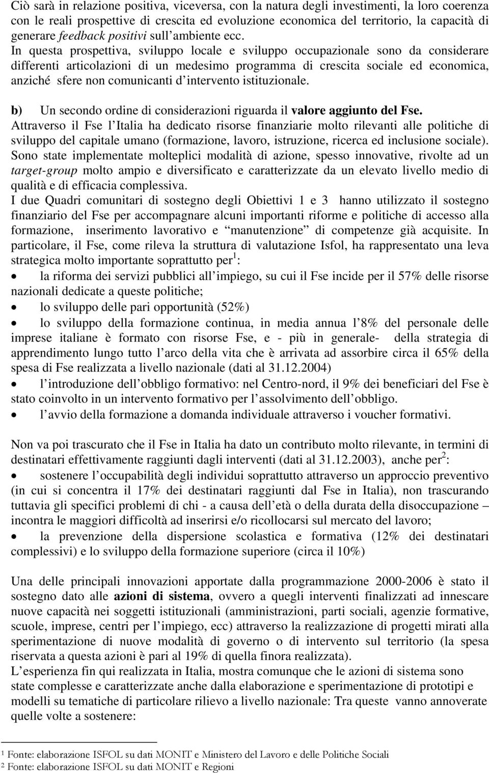 In questa prospettiva, sviluppo locale e sviluppo occupazionale sono da considerare differenti articolazioni di un medesimo programma di crescita sociale ed economica, anziché sfere non comunicanti d