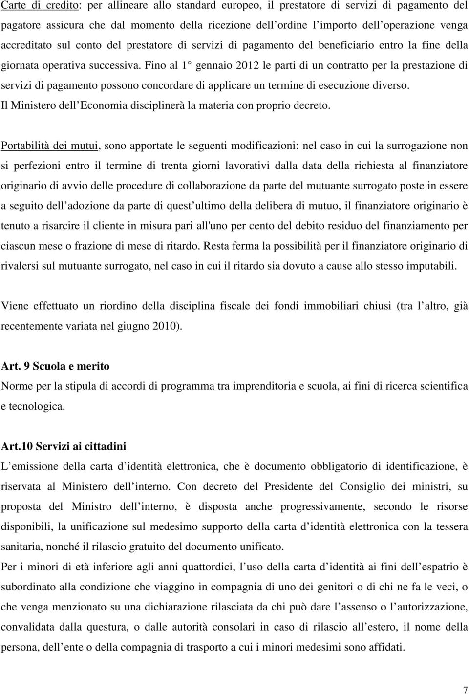 Fino al 1 gennaio 2012 le parti di un contratto per la prestazione di servizi di pagamento possono concordare di applicare un termine di esecuzione diverso.