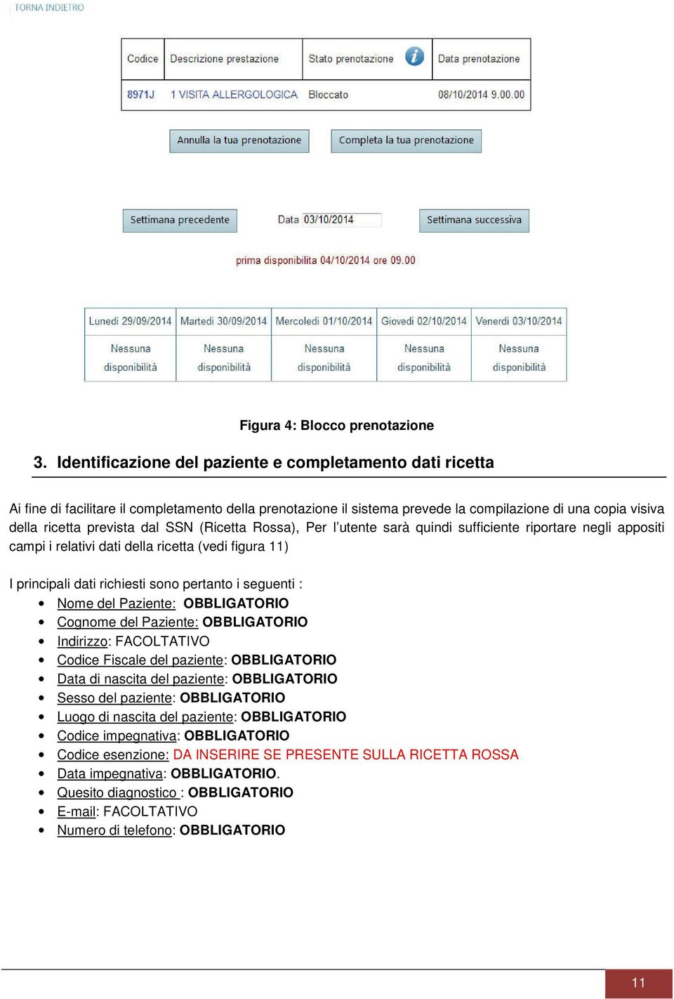 SSN (Ricetta Rossa), Per l utente sarà quindi sufficiente riportare negli appositi campi i relativi dati della ricetta (vedi figura 11) I principali dati richiesti sono pertanto i seguenti : Nome del