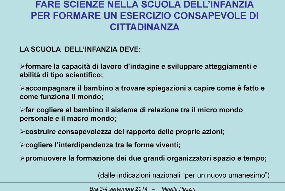 far cogliere al bambino il sistema di relazione tra il micro mondo personale e il macro mondo; costruire consapevolezza del rapporto delle proprie azioni;