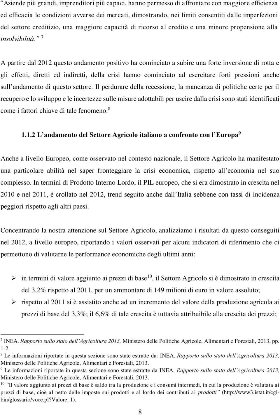 7 A partire dal 2012 questo andamento positivo ha cominciato a subire una forte inversione di rotta e gli effetti, diretti ed indiretti, della crisi hanno cominciato ad esercitare forti pressioni