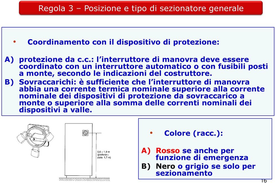 c.: l interruttore di manovra deve essere coordinato con un interruttore automatico o con fusibili posti a monte, secondo le indicazioni del costruttore.