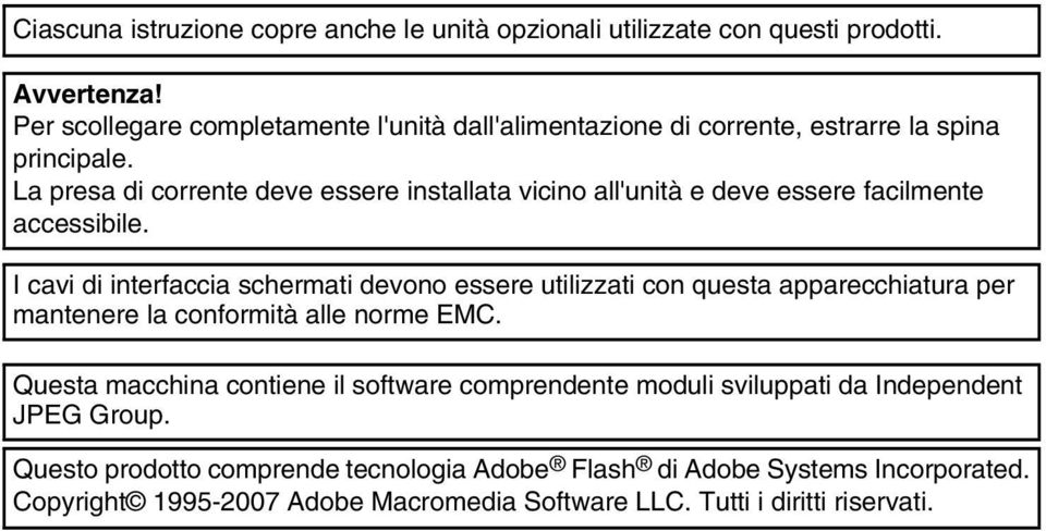 La presa di corrente deve essere installata vicino all'unità e deve essere facilmente accessibile.