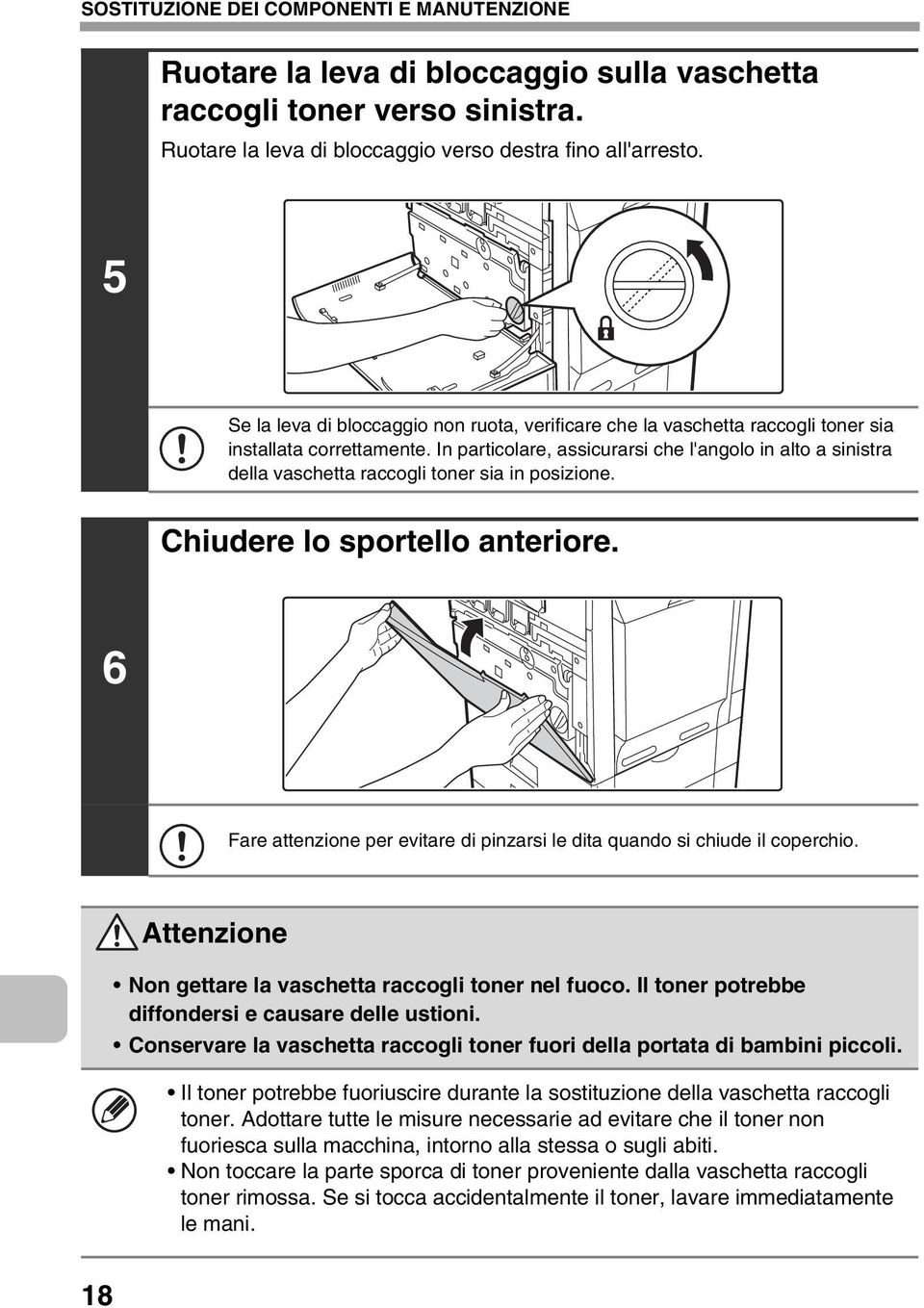 In particolare, assicurarsi che l'angolo in alto a sinistra della vaschetta raccogli toner sia in posizione. Chiudere lo sportello anteriore.