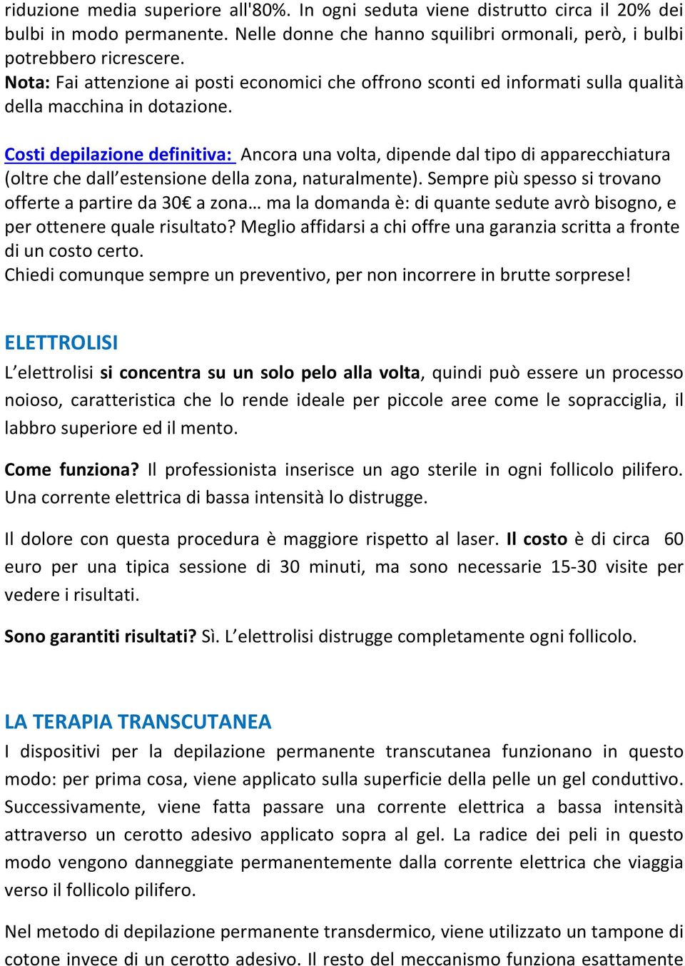 Costi depilazione definitiva: Ancora una volta, dipende dal tipo di apparecchiatura (oltre che dall estensione della zona, naturalmente).