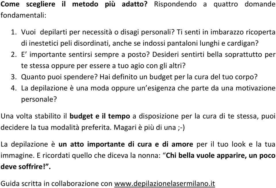 Desideri sentirti bella soprattutto per te stessa oppure per essere a tuo agio con gli altri? 3. Quanto puoi spendere? Hai definito un budget per la cura del tuo corpo? 4.