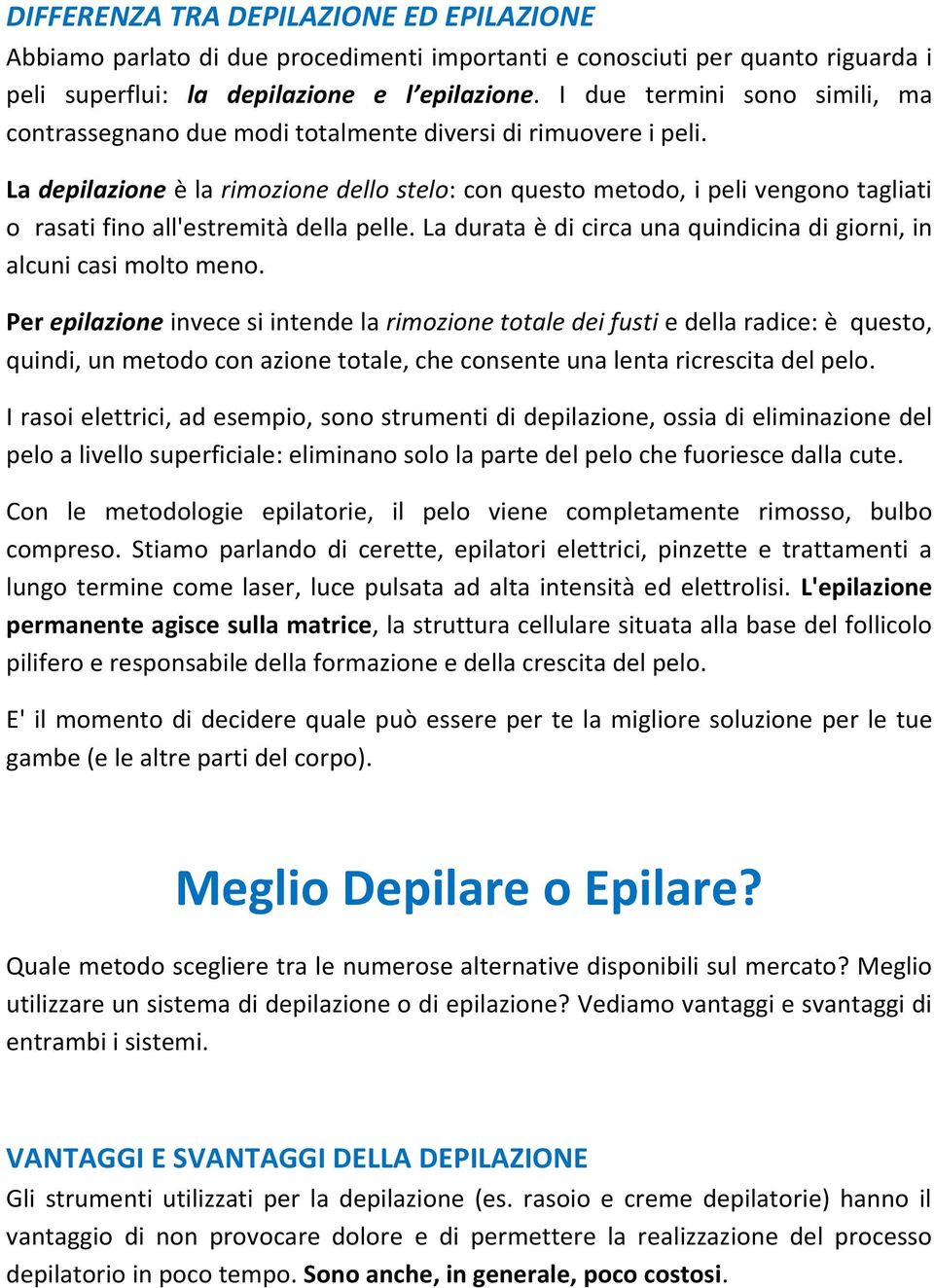 La depilazione è la rimozione dello stelo: con questo metodo, i peli vengono tagliati o rasati fino all'estremità della pelle. La durata è di circa una quindicina di giorni, in alcuni casi molto meno.