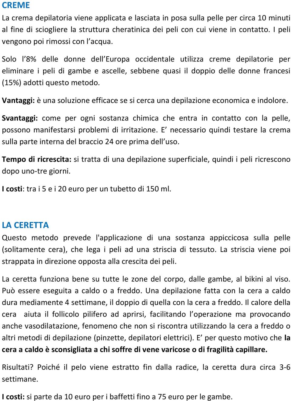 Solo l 8% delle donne dell Europa occidentale utilizza creme depilatorie per eliminare i peli di gambe e ascelle, sebbene quasi il doppio delle donne francesi (15%) adotti questo metodo.