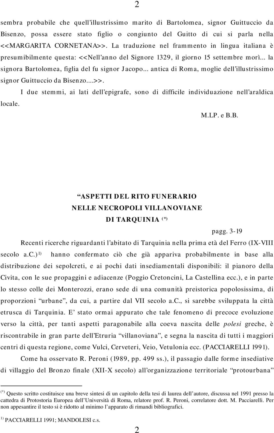 .. antica di Roma, moglie dell illustrissimo signor Guittuccio da Bisenzo...>>. I due stemmi, ai lati dell epigrafe, sono di difficile individuazione nell araldica locale. M.LP. e B.B. ASPETTI DEL RITO FUNERARIO NELLE NECROPOLI VILLANOVIANE DI TARQUINIA (*) pagg.