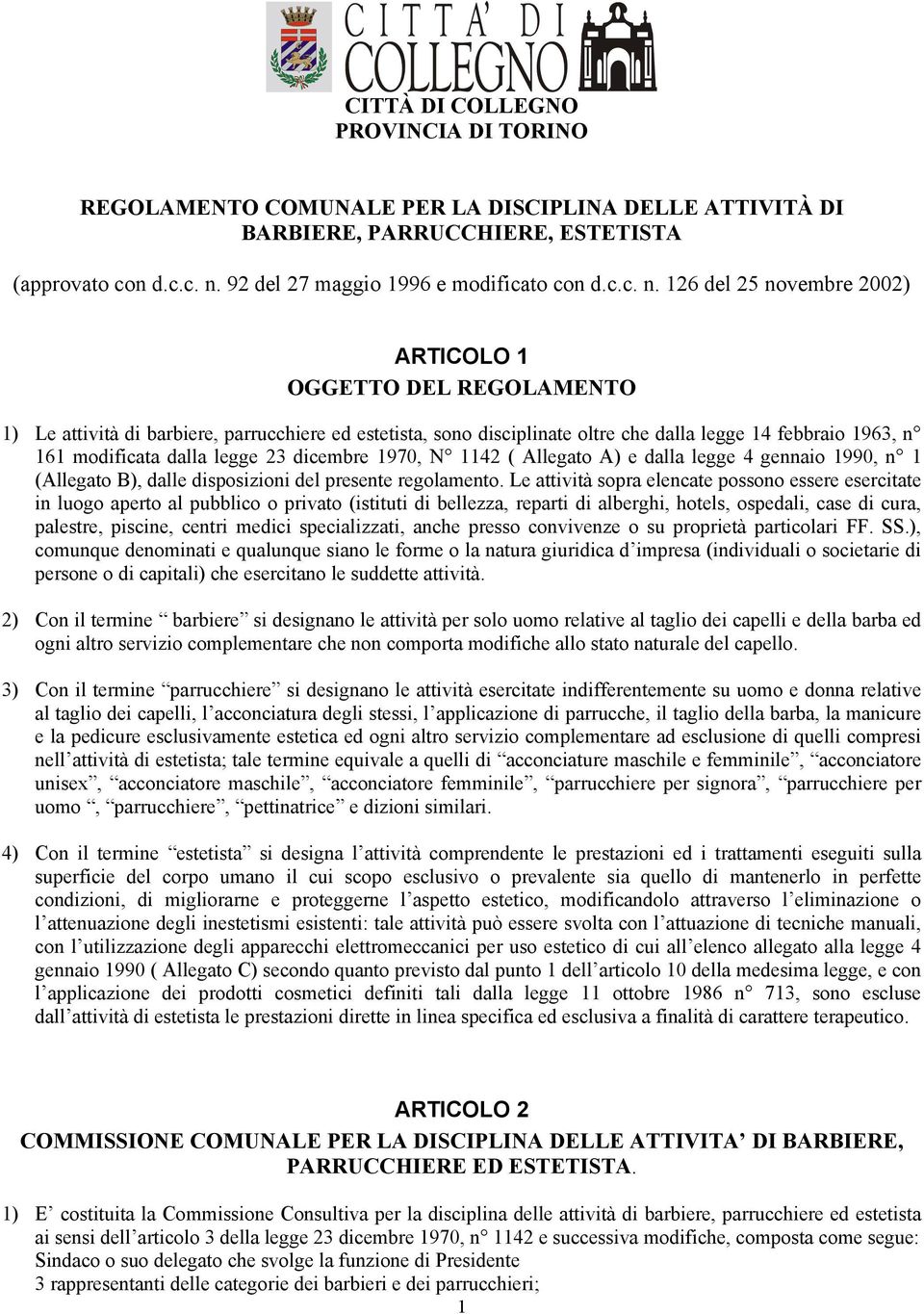 126 del 25 novembre 2002) ARTICOLO 1 OGGETTO DEL REGOLAMENTO 1) Le attività di barbiere, parrucchiere ed estetista, sono disciplinate oltre che dalla legge 14 febbraio 1963, n 161 modificata dalla