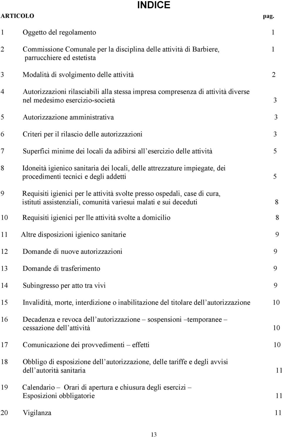 alla stessa impresa compresenza di attività diverse nel medesimo esercizio-società 3 5 Autorizzazione amministrativa 3 6 Criteri per il rilascio delle autorizzazioni 3 7 Superfici minime dei locali