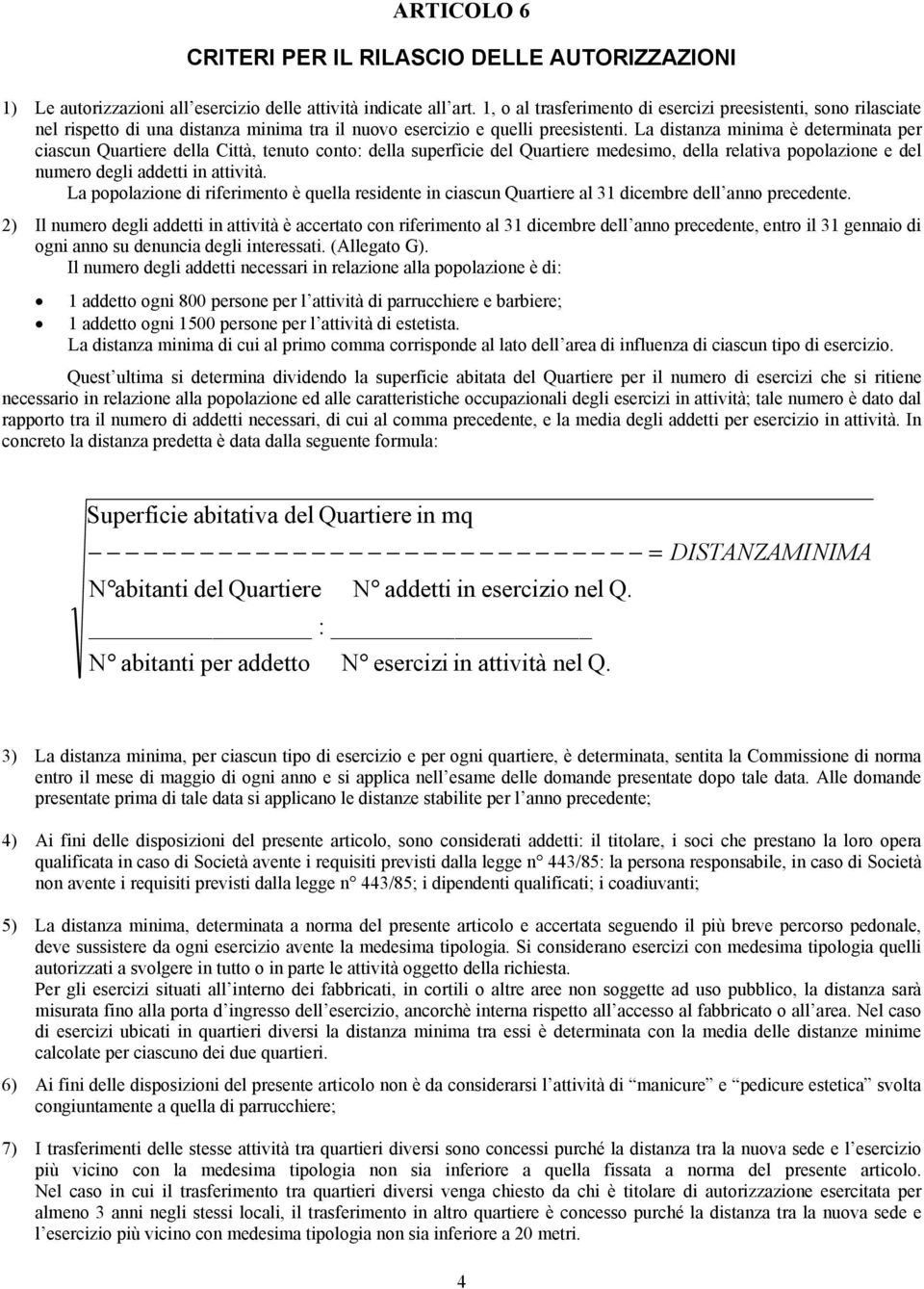 La distanza minima è determinata per ciascun Quartiere della Città, tenuto conto: della superficie del Quartiere medesimo, della relativa popolazione e del numero degli addetti in attività.