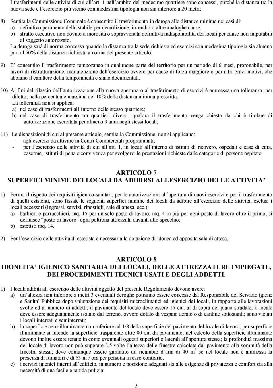 Comunale è consentito il trasferimento in deroga alle distanze minime nei casi di: a) definitivo perimento dello stabile per demolizione, incendio o altre analoghe cause; b) sfratto esecutivo non