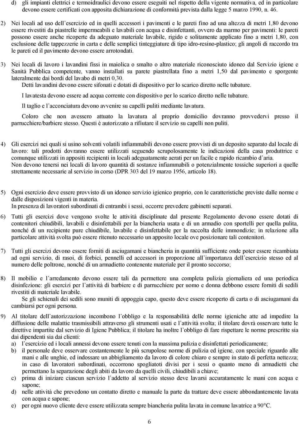 2) Nei locali ad uso dell esercizio ed in quelli accessori i pavimenti e le pareti fino ad una altezza di metri 1,80 devono essere rivestiti da piastrelle impermeabili e lavabili con acqua e