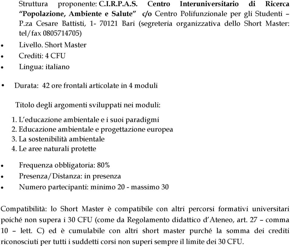 Short Master Crediti: 4 CFU Lingua: italiano Durata: 42 ore frontali articolate in 4 moduli Titolo degli argomenti sviluppati nei moduli: 1. L educazione ambientale e i suoi paradigmi 2.