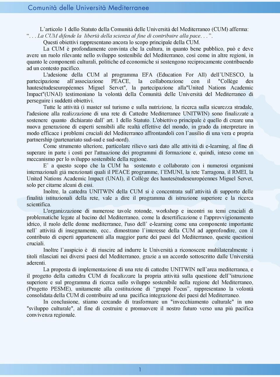 La CUM è profondamente convinta che la cultura, in quanto bene pubblico, può e deve avere un ruolo rilevante nello sviluppo sostenibile del Mediterraneo, così come in altre regioni, in quanto le