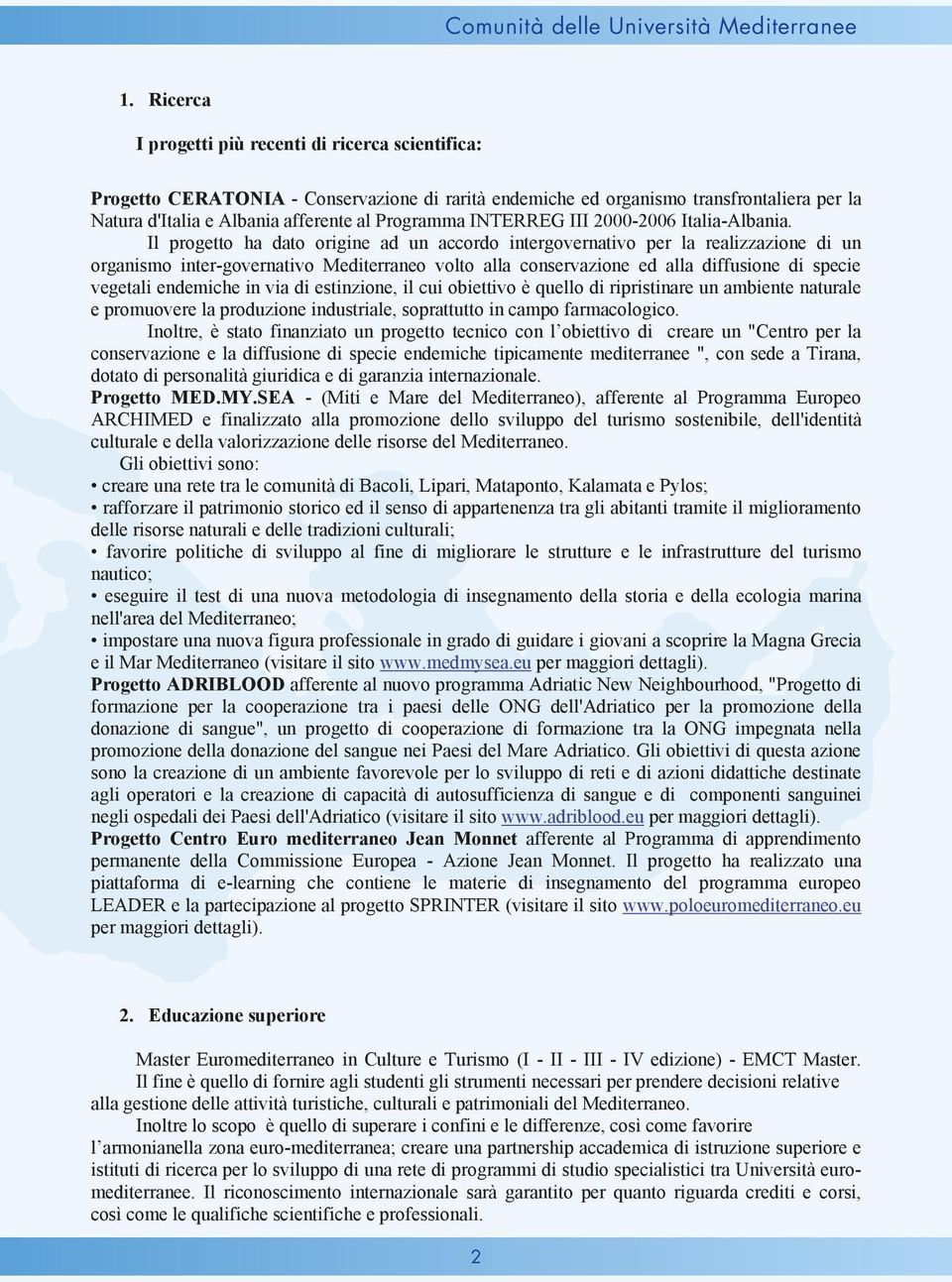 Il progetto ha dato origine ad un accordo intergovernativo per la realizzazione di un organismo inter-governativo Mediterraneo volto alla conservazione ed alla diffusione di specie vegetali endemiche