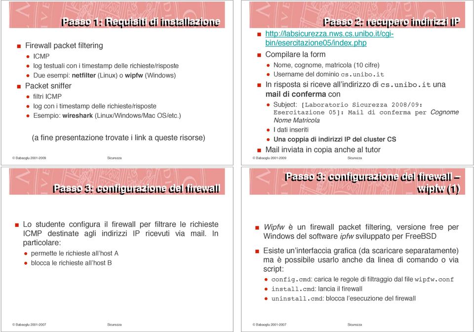 ) (a fine presentazione trovate i link a queste risorse) Passo 2: recupero indirizzi IP! http://labsicurezza.nws.cs.unibo.it/cgibin/esercitazione05/index.php!