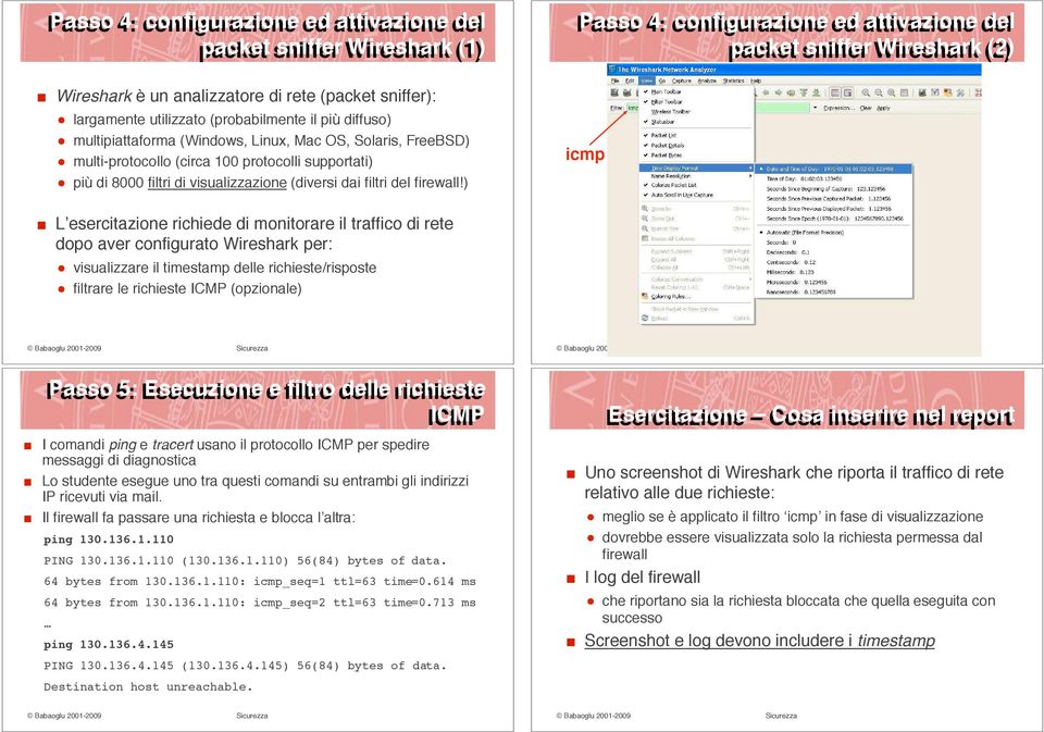 100 protocolli supportati) " più di 8000 filtri di visualizzazione (diversi dai filtri del firewall!) Passo 4: configurazione ed attivazione del packet sniffer Wireshark (2) icmp!