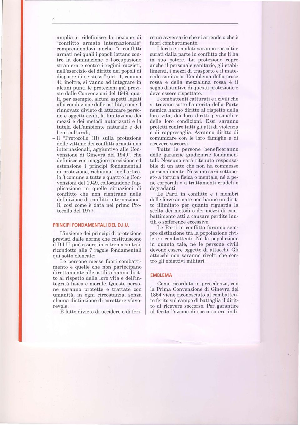 1, comma 4); inoltre, si vanno ad integrare in alcuni punti le protezioni già previste dalle Convenzioni del 1949, quali, per esempio, alcuni aspetti legati alla conduzione delle ostilità, come il