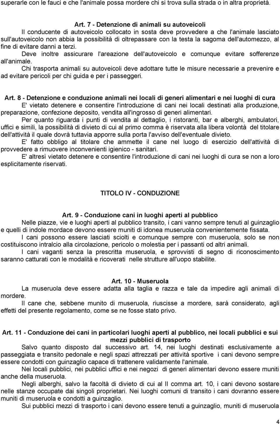 testa la sagoma dell'automezzo, al fine di evitare danni a terzi. Deve inoltre assicurare l'areazione dell'autoveicolo e comunque evitare sofferenze all'animale.