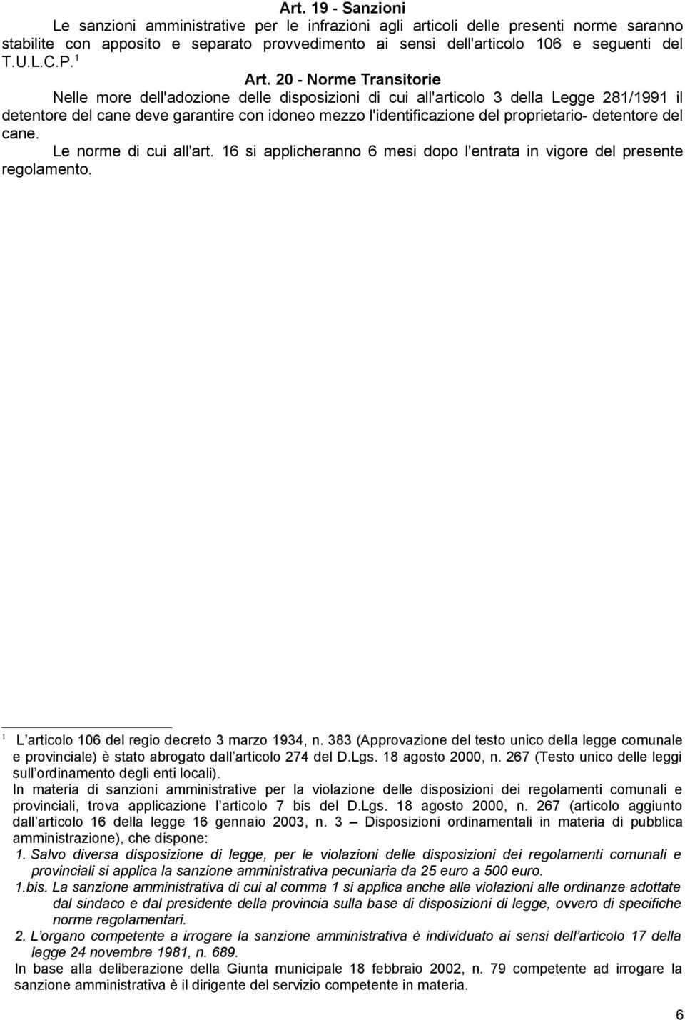 20 - Norme Transitorie Nelle more dell'adozione delle disposizioni di cui all'articolo 3 della Legge 281/1991 il detentore del cane deve garantire con idoneo mezzo l'identificazione del proprietario-