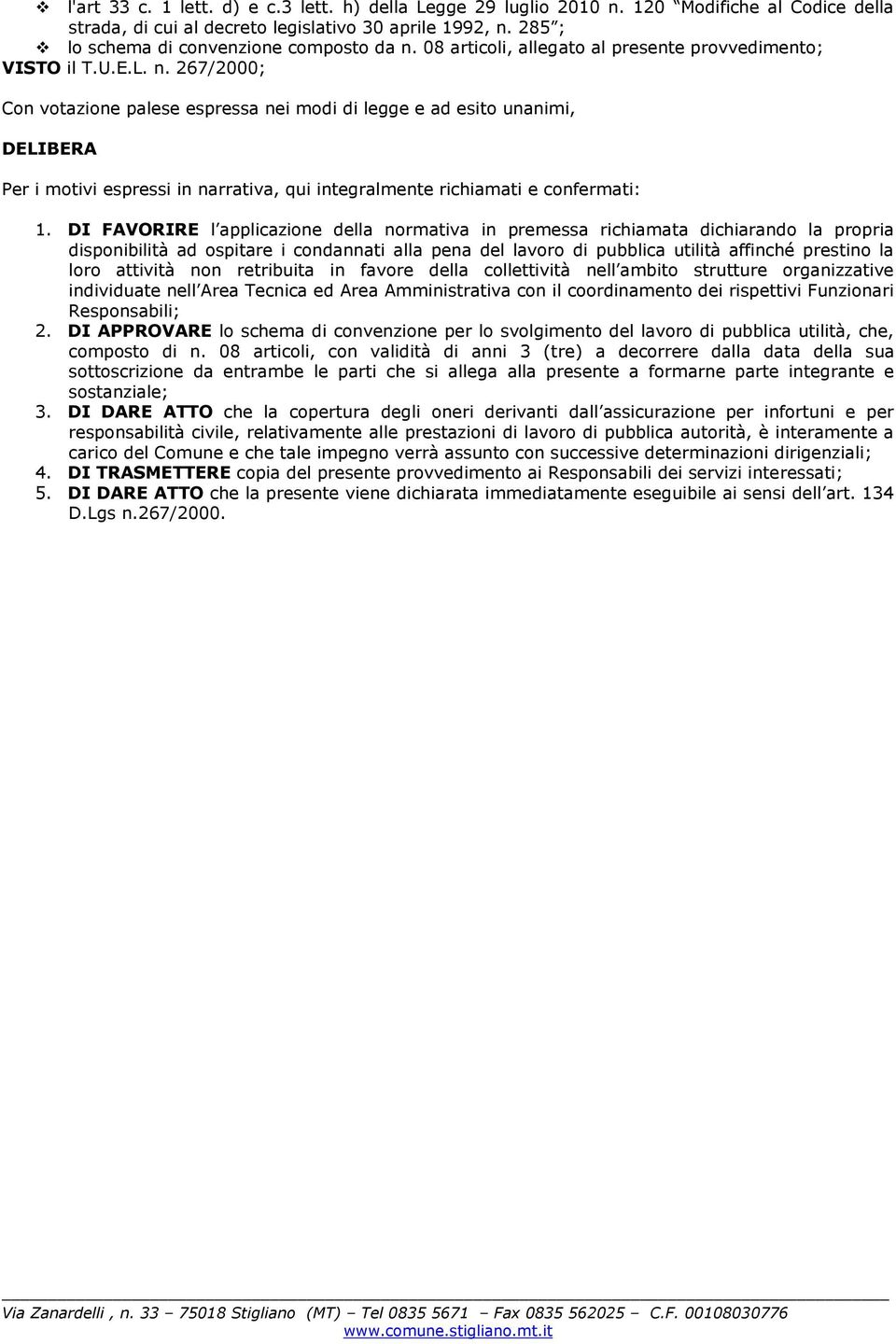 267/2000; Con votazione palese espressa nei modi di legge e ad esito unanimi, DELIBERA Per i motivi espressi in narrativa, qui integralmente richiamati e confermati: 1.