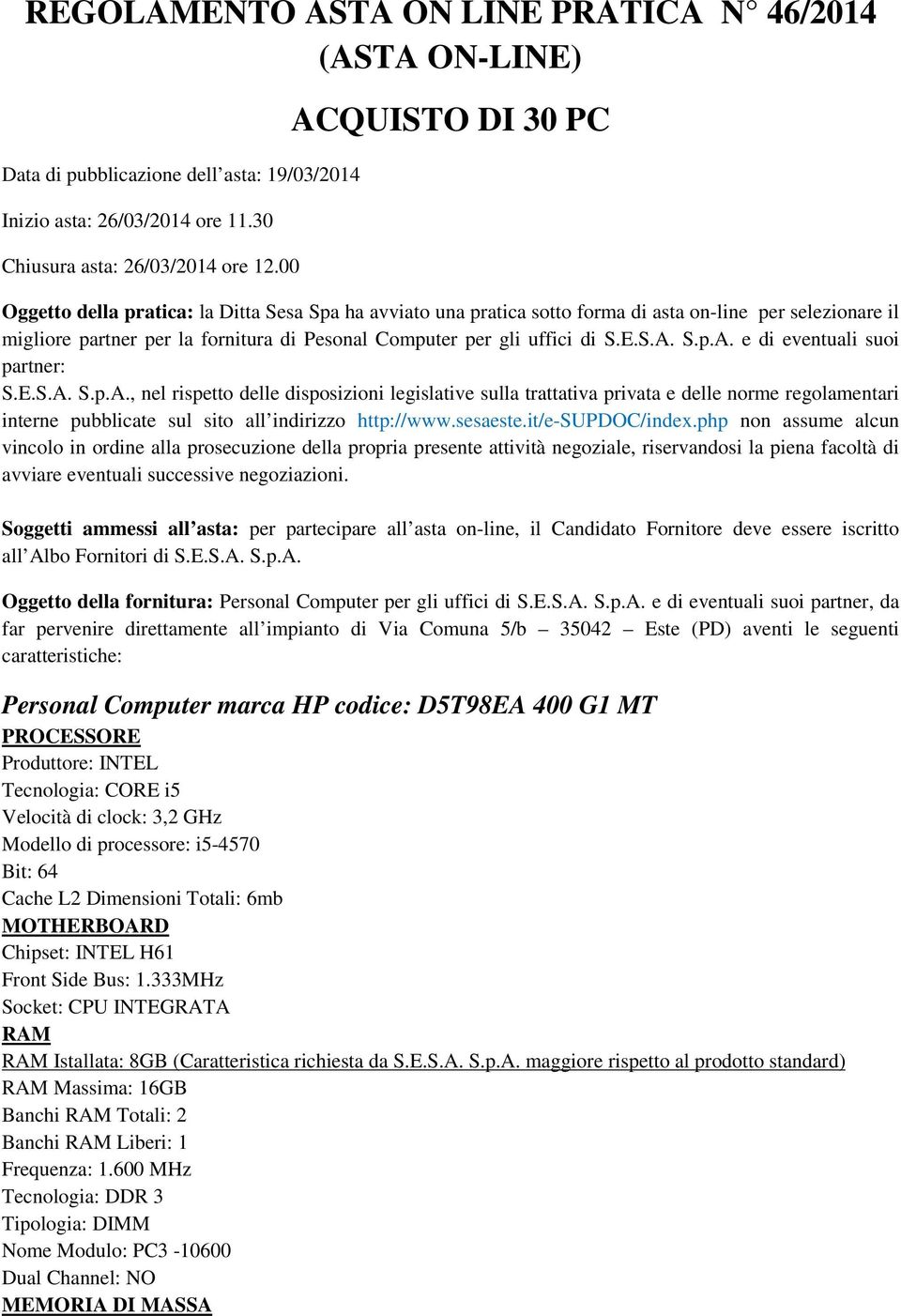 uffici di S.E.S.A. S.p.A. e di eventuali suoi partner: S.E.S.A. S.p.A., nel rispetto delle disposizioni legislative sulla trattativa privata e delle norme regolamentari interne pubblicate sul sito all indirizzo http://www.