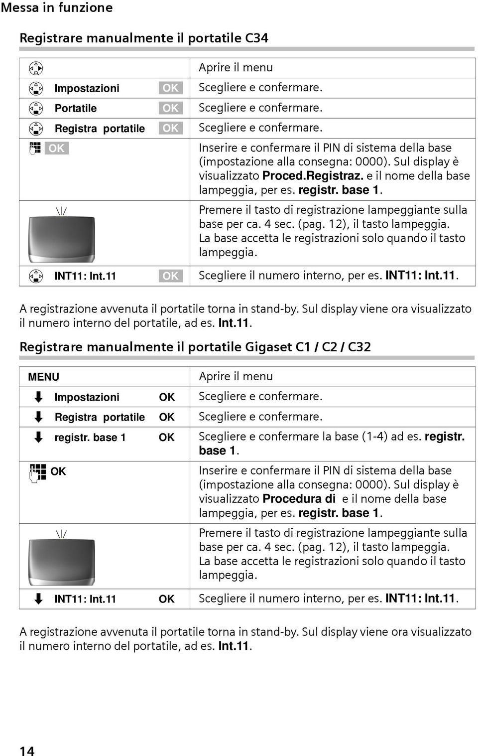 e il nome della base lampeggia, per es. registr. base 1. Premere il tasto di registrazione lampeggiante sulla base per ca. 4 sec. (pag. 12), il tasto lampeggia.