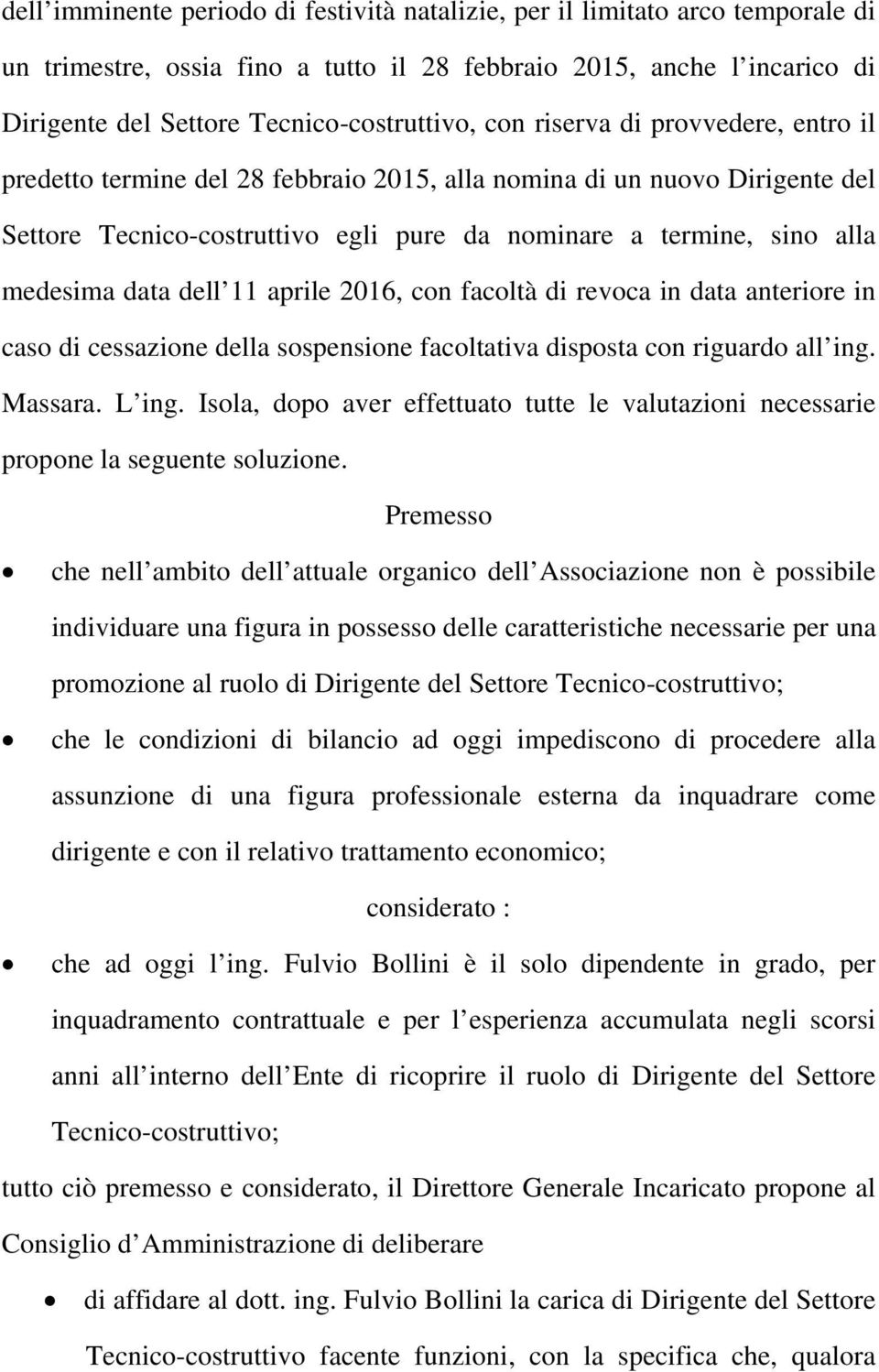 dell 11 aprile 2016, con facoltà di revoca in data anteriore in caso di cessazione della sospensione facoltativa disposta con riguardo all ing. Massara. L ing.