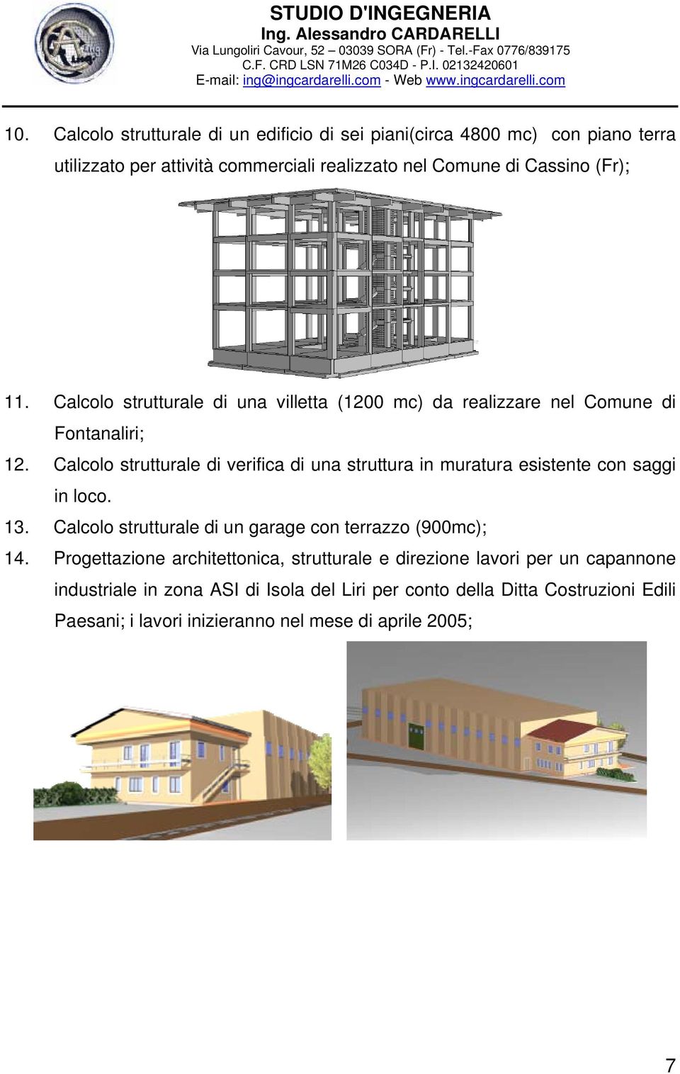 Calcolo strutturale di verifica di una struttura in muratura esistente con saggi in loco. 13. Calcolo strutturale di un garage con terrazzo (900mc); 14.