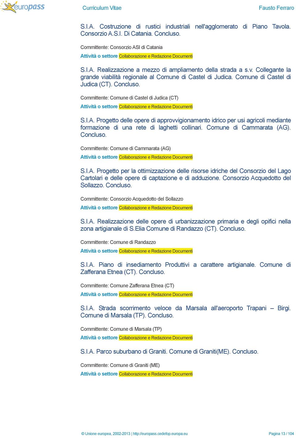 Progetto delle opere di approvvigionamento idrico per usi agricoli mediante formazione di una rete di laghetti collinari. Comune di Cammarata (AG). Concluso. Committente: Comune di Cammarata (AG) S.I.