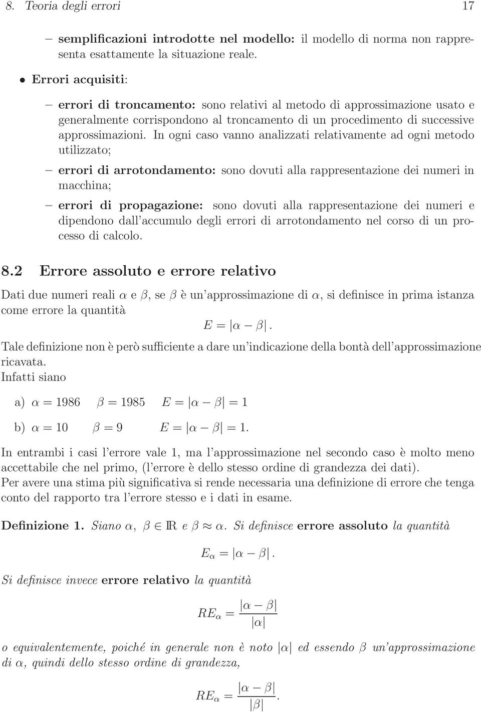 In ogni caso vanno analizzati relativamente ad ogni metodo utilizzato; errori di arrotondamento: sono dovuti alla rappresentazione dei numeri in macchina; errori di propagazione: sono dovuti alla