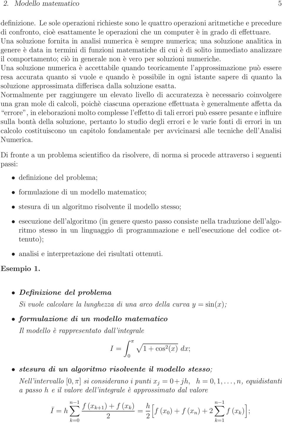 Una soluzione fornita in analisi numerica è sempre numerica; una soluzione analitica in genere è data in termini di funzioni matematiche di cui è di solito immediato analizzare il comportamento; ciò