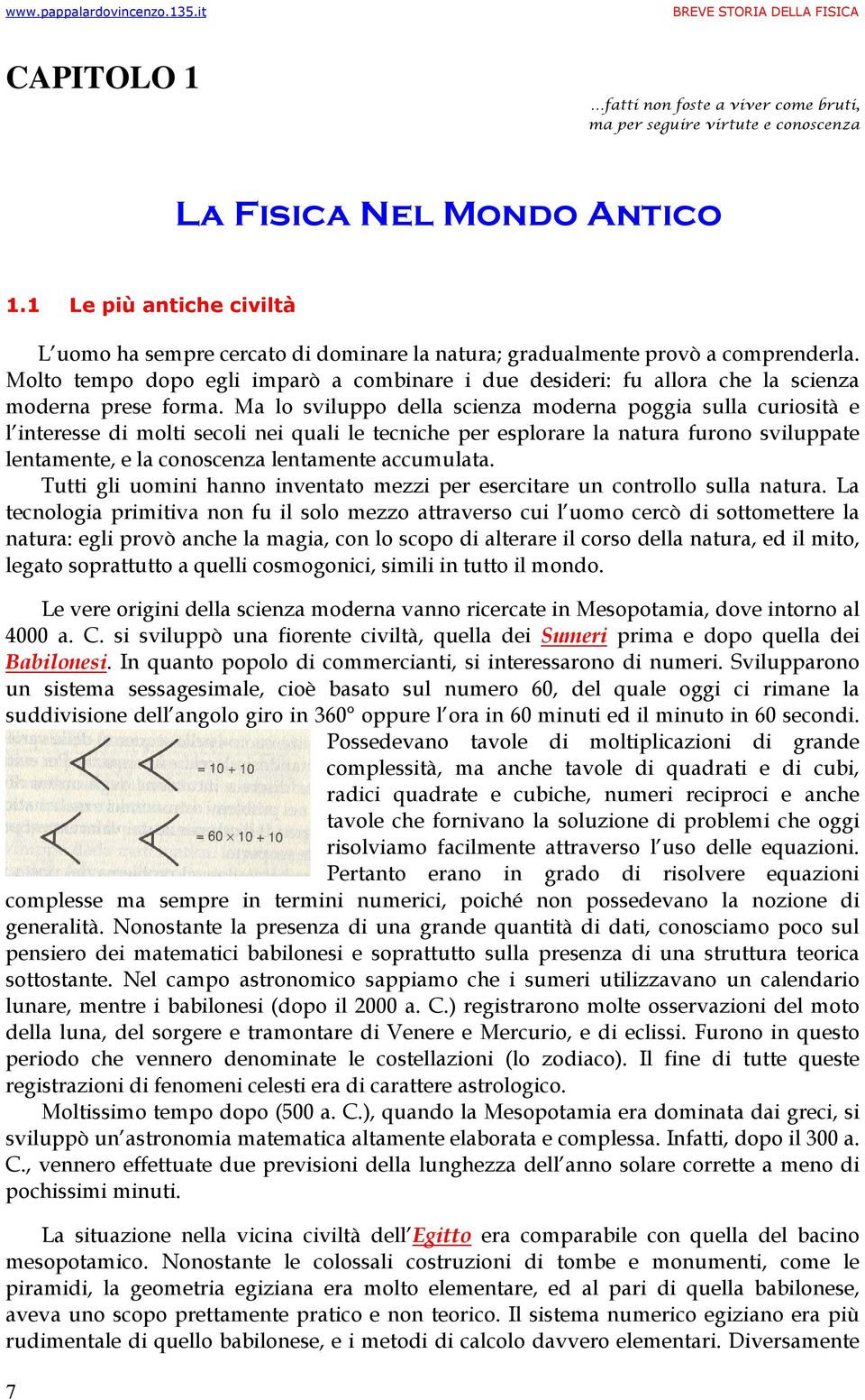 Molto tempo dopo egli imparò a combinare i due desideri: fu allora che la scienza moderna prese forma.