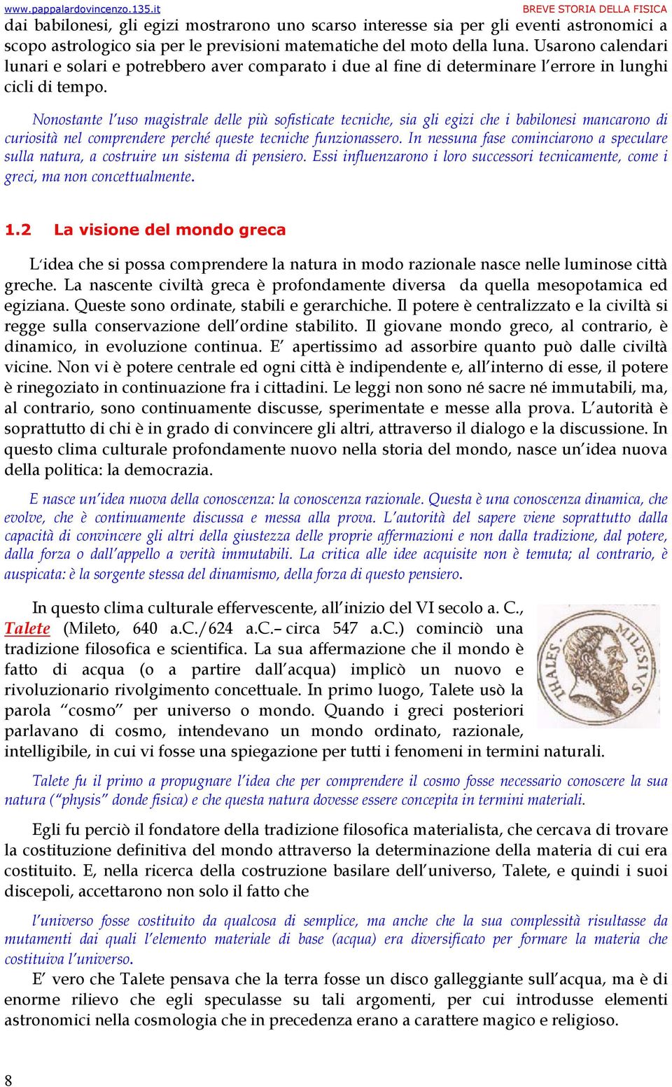 Nonostante l uso magistrale delle più sofisticate tecniche, sia gli egizi che i babilonesi mancarono di curiosità nel comprendere perché queste tecniche funzionassero.