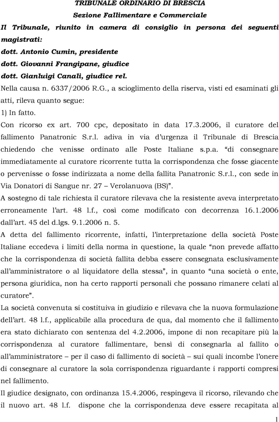 Con ricorso ex art. 700 cpc, depositato in data 17.3.2006, il curatore del fallimento Panatronic S.r.l. adiva in via d urgenza il Tribunale di Brescia chiedendo che venisse ordinato alle Poste Italiane s.